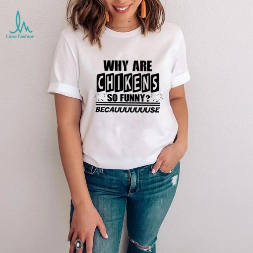 Why are chikens so funny shirt