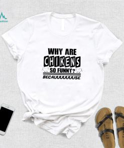 Why are chikens so funny shirt