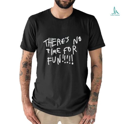 Wilbur There’s No Time For Fun Shirt