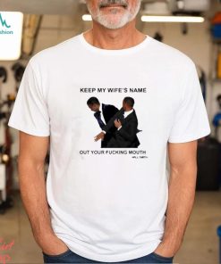 Will Smith keep my wife’s name out your fucking mouth t shirt