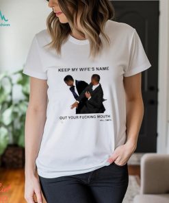 Will Smith keep my wife’s name out your fucking mouth t shirt