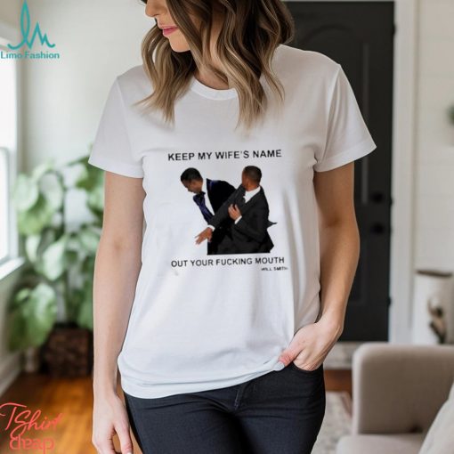 Will Smith keep my wife’s name out your fucking mouth t shirt