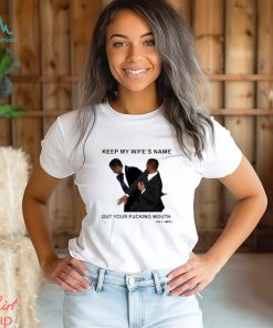 Will Smith keep my wife’s name out your fucking mouth t shirt