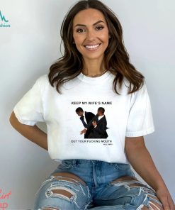 Will Smith keep my wife’s name out your fucking mouth t shirt