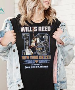 Willis Reed New York Knicks 1942 – 2023 You Will Be Missed T Shirt