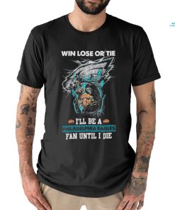 Win lose or tie I’ll be a philadelphia Eagles fan until I die shirt