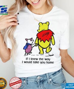 Winnie Pooh If I knew the way I would take you home cartoon shirt