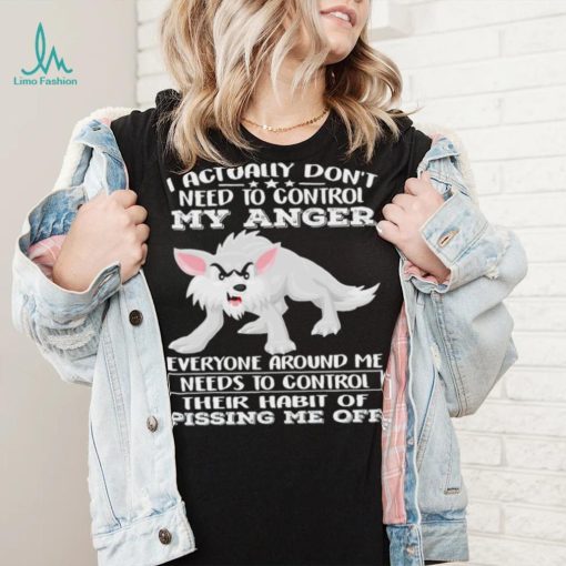 Wolf i actually don’t need to control my anger everyone shirt