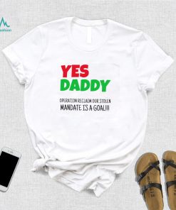 Yes Daddy Operation reclaim our stolen Mandate is a goal 2023 shirt