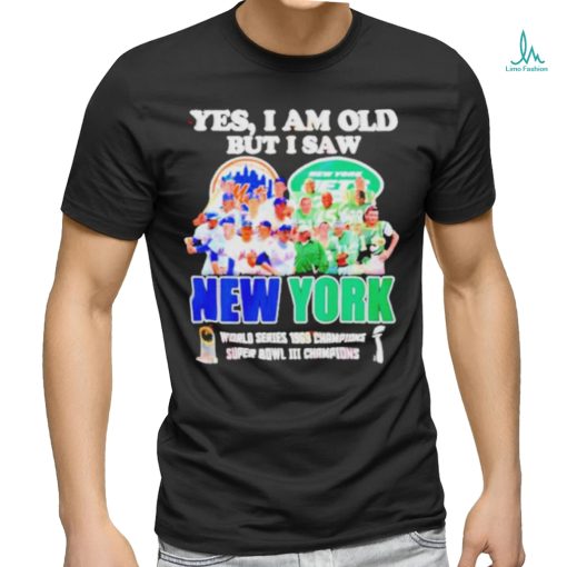 Yes I Am Old But I Saw New York Mets And Jets World Series 1969 Champions Super Bowl Iii Champions Shirt