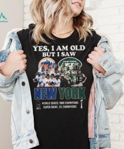 Yes I Am Old But I Saw New York Mets & Jets World Series 1969 Champions Super Bowl III Champions T Shirt