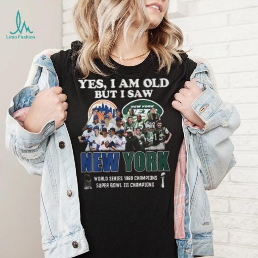 Yes I Am Old But I Saw New York Mets & Jets World Series 1969 Champions Super Bowl III Champions T Shirt