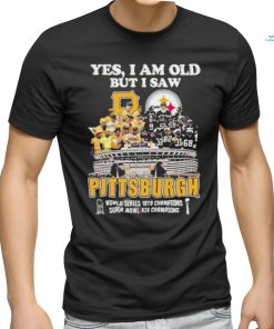 Yes I Am Old But I Saw Pittsburgh World Series 1979 Champions Super Bowl XIV Champions Shirt