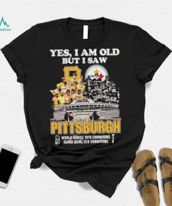 Yes I Am Old But I Saw Pittsburgh World Series 1979 Champions Super Bowl XIV Champions Shirt