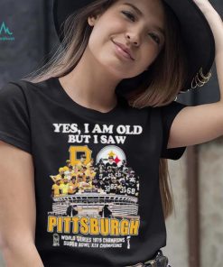 Yes I Am Old But I Saw Pittsburgh World Series 1979 Champions Super Bowl XIV Champions Shirt