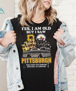 Yes I Am Old But I Saw Pittsburgh World Series 1979 Champions Super Bowl XIV Champions T Shirt