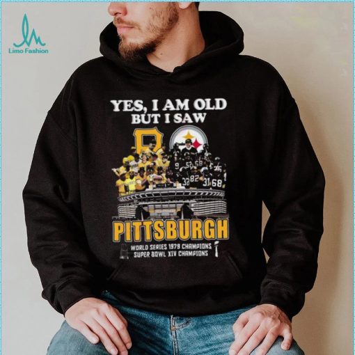 Yes I Am Old But I Saw Pittsburgh World Series 1979 Champions Super Bowl XIV Champions T Shirt