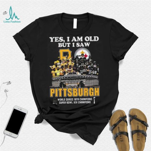 Yes I Am Old But I Saw Pittsburgh World Series 1979 Champions Super Bowl XIV Champions T Shirt