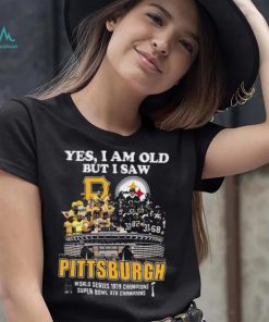 Yes I Am Old But I Saw Pittsburgh World Series 1979 Champions Super Bowl XIV Champions T Shirt