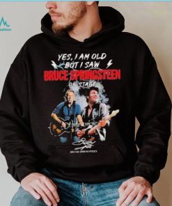 Yes I am old But I saw Bruce Springsteen on stage signature shirt