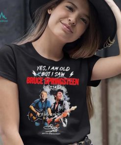 Yes I am old But I saw Bruce Springsteen on stage signature shirt