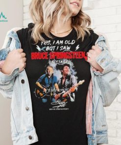 Yes I am old But I saw Bruce Springsteen on stage signature shirt