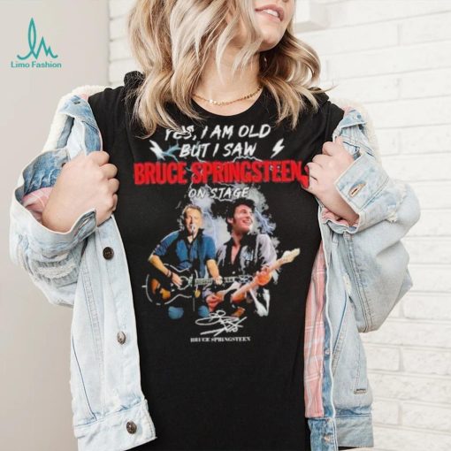 Yes I am old But I saw Bruce Springsteen on stage signature shirt