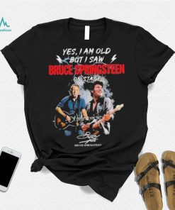 Yes I am old But I saw Bruce Springsteen on stage signature shirt