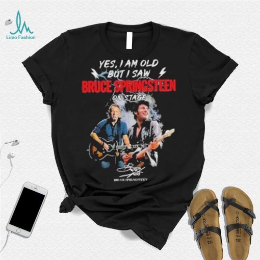 Yes I am old But I saw Bruce Springsteen on stage signature shirt