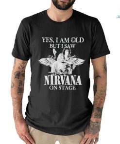 Yes I am old but I saw Nirvana on stage shirt