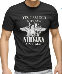 Yes I am old but I saw Nirvana on stage shirt