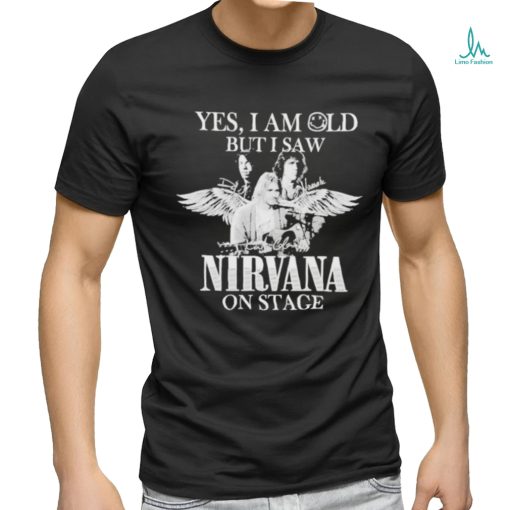 Yes I am old but I saw Nirvana on stage shirt