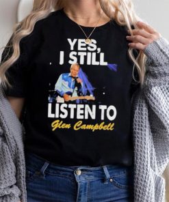 Yes I still listen to Glen Campbell shirt