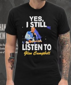 Yes I still listen to Glen Campbell shirt