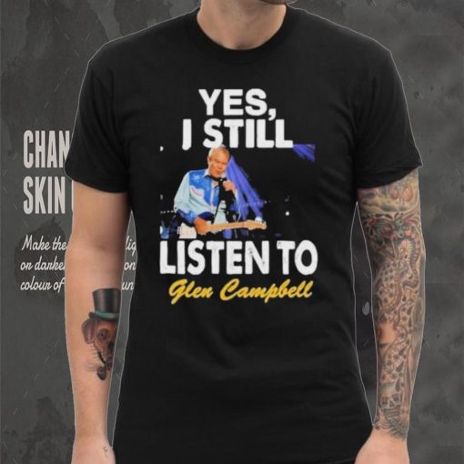 Yes I still listen to Glen Campbell shirt