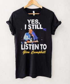 Yes I still listen to Glen Campbell shirt