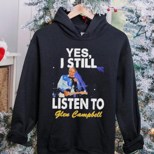 Yes I still listen to Glen Campbell shirt