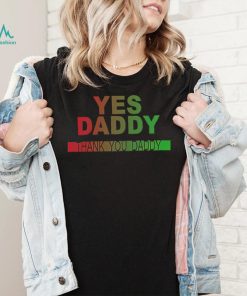 Yes daddy thank you daddy shirt