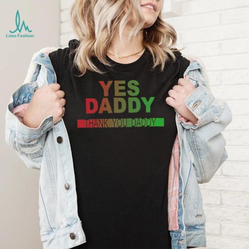 Yes daddy thank you daddy shirt