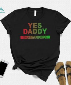 Yes daddy thank you daddy shirt