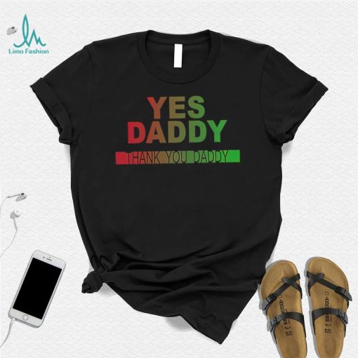 Yes daddy thank you daddy shirt