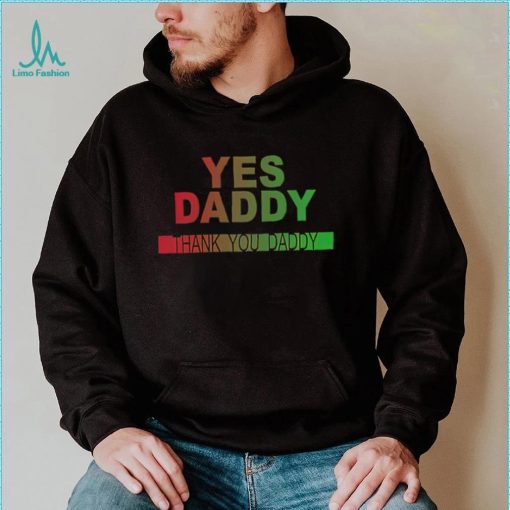 Yes daddy thank you daddy shirt