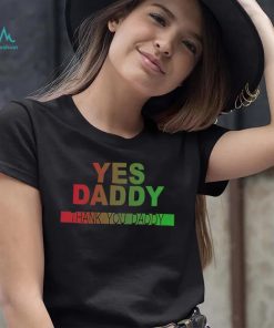 Yes daddy thank you daddy shirt