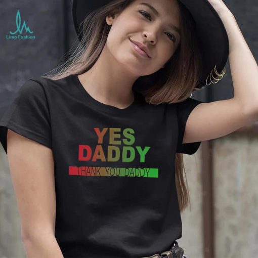 Yes daddy thank you daddy shirt