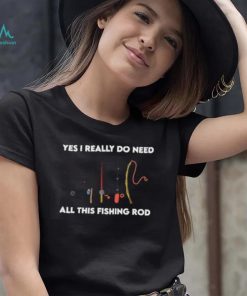 Yes i really do need all these fishing rods retro T Shirt