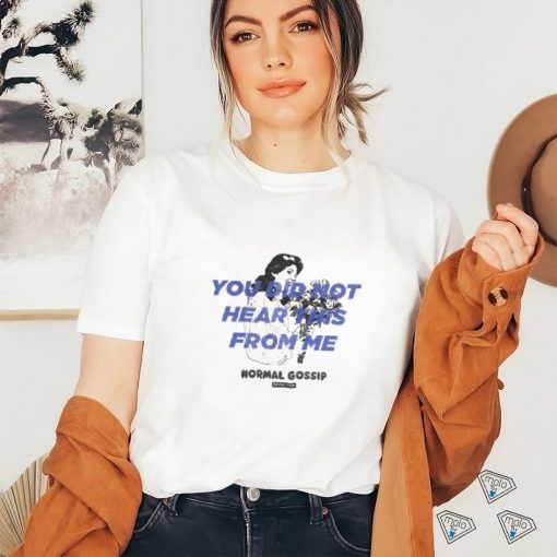 You Did Not Hear This T Shirt