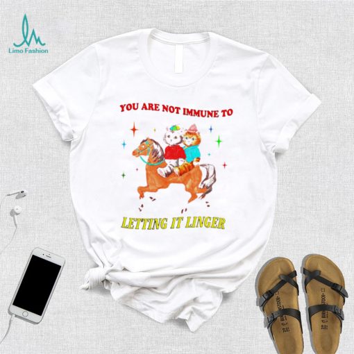 You are not immune to letting it linger cat shirt