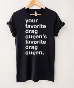 Your Favorite Drag Queen T Shirt