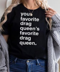 Your Favorite Drag Queen T Shirt