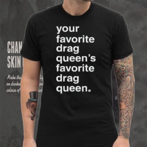 Your Favorite Drag Queen T Shirt